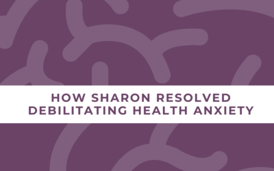 How Sharon Resolved Debilitating Health and Safety Anxiety