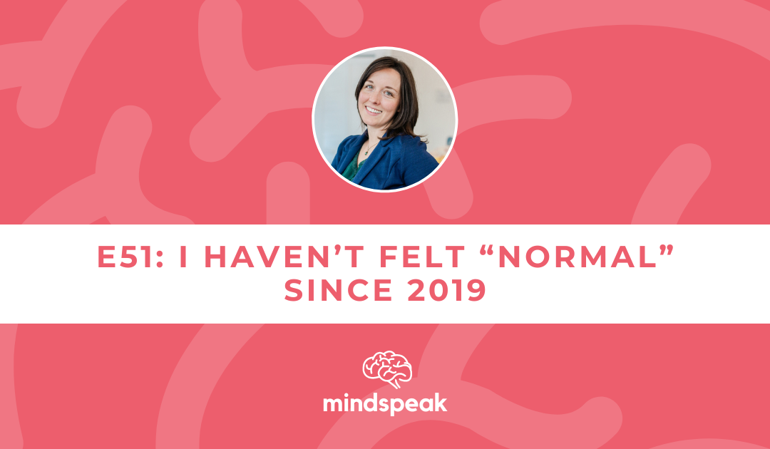 051: I Haven’t Felt “Normal” Since 2019